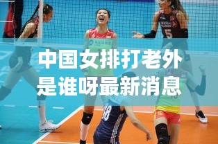 中国女排打老外是谁呀最新消息：中国女排黑老外 