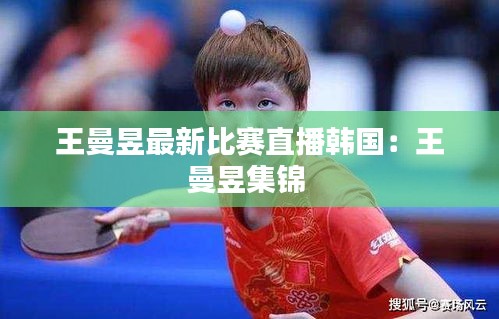 王曼昱最新比赛直播韩国：王曼昱集锦 