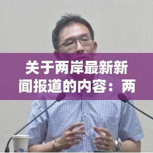 关于两岸最新新闻报道的内容：两岸新闻今日 