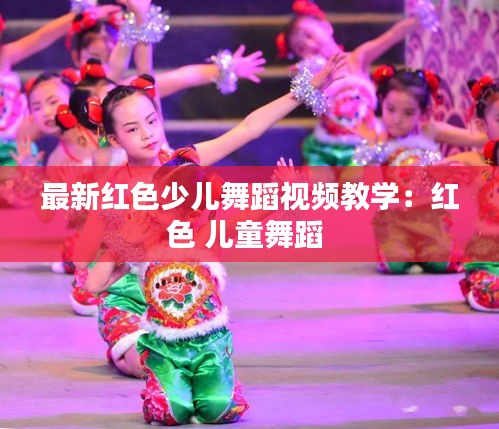 最新红色少儿舞蹈视频教学：红色 儿童舞蹈 