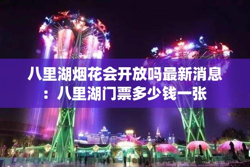 八里湖烟花会开放吗最新消息：八里湖门票多少钱一张 