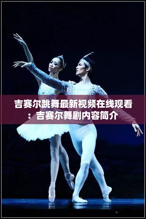 吉赛尔跳舞最新视频在线观看：吉赛尔舞剧内容简介 