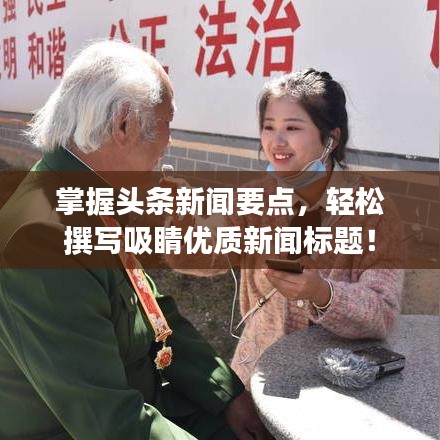 掌握头条新闻要点，轻松撰写吸睛优质新闻标题！