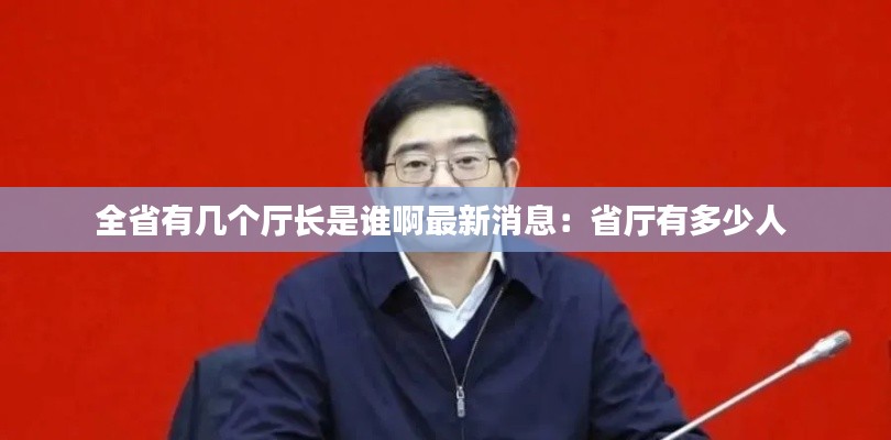 全省有几个厅长是谁啊最新消息：省厅有多少人 