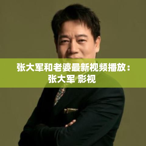 张大军和老婆最新视频播放：张大军 影视 