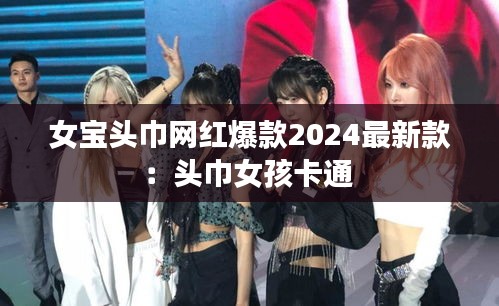 女宝头巾网红爆款2024最新款：头巾女孩卡通 