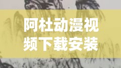 阿杜动漫视频下载安装最新版：阿杜mv视频 