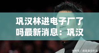 巩汉林进电子厂了吗最新消息：巩汉林现任妻子照片 