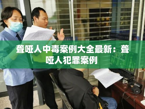 聋哑人中毒案例大全最新：聋哑人犯罪案例 