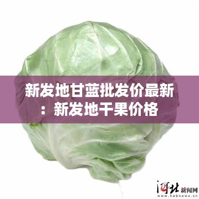 新发地甘蓝批发价最新：新发地干果价格 