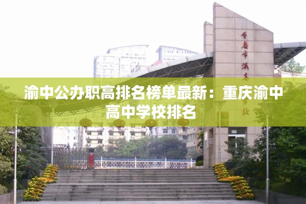 渝中公办职高排名榜单最新：重庆渝中高中学校排名 