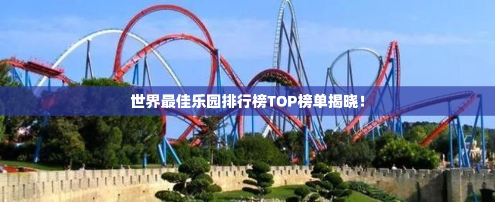 世界最佳乐园排行榜TOP榜单揭晓！