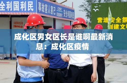 成化区男女区长是谁啊最新消息：成化区疫情 
