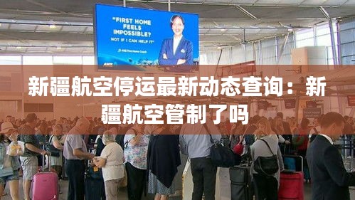 新疆航空停运最新动态查询：新疆航空管制了吗 