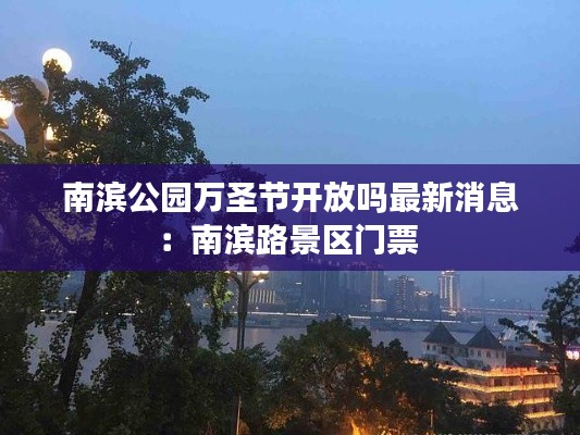 南滨公园万圣节开放吗最新消息：南滨路景区门票 