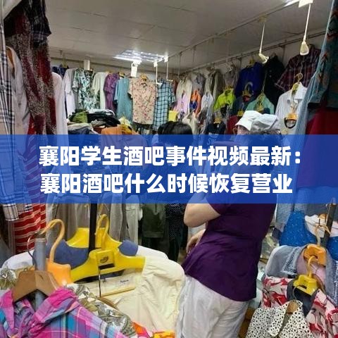 襄阳学生酒吧事件视频最新：襄阳酒吧什么时候恢复营业 