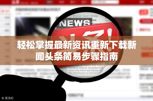 轻松掌握最新资讯重新下载新闻头条简易步骤指南