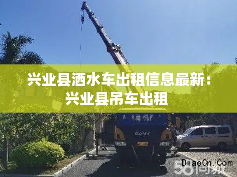 兴业县洒水车出租信息最新：兴业县吊车出租 