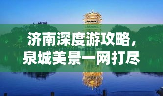 济南深度游攻略，泉城美景一网打尽！