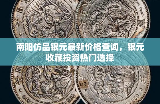 南阳仿品银元最新价格查询，银元收藏投资热门选择