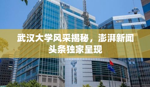 武汉大学风采揭秘，澎湃新闻头条独家呈现