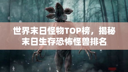 世界末日怪物TOP榜，揭秘末日生存恐怖怪兽排名