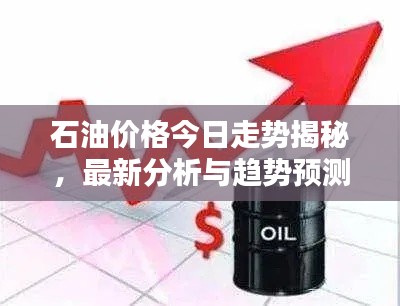 石油价格今日走势揭秘，最新分析与趋势预测