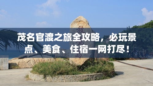 茂名官渡之旅全攻略，必玩景点、美食、住宿一网打尽！