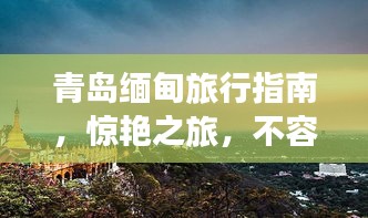 青岛缅甸旅行指南，惊艳之旅，不容错过！