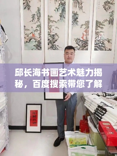 邱长海书画艺术魅力揭秘，百度搜索带您了解价格与价值共舞的艺术之旅