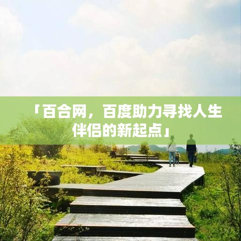 「百合网，百度助力寻找人生伴侣的新起点」