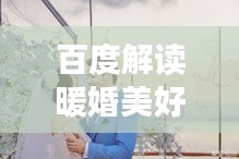 百度解读暖婚美好瞬间，探寻现代温馨婚姻的幸福秘诀