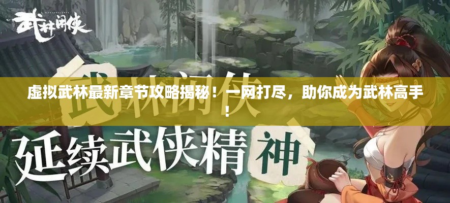 虚拟武林最新章节攻略揭秘！一网打尽，助你成为武林高手！