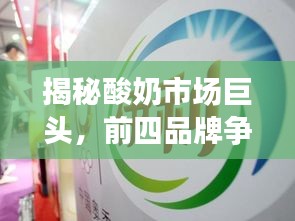 揭秘酸奶市场巨头，前四品牌争霸，谁是行业领头羊？