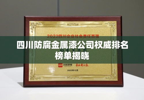 四川防腐金属漆公司权威排名榜单揭晓