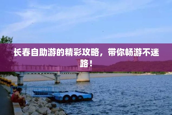 长春自助游的精彩攻略，带你畅游不迷路！