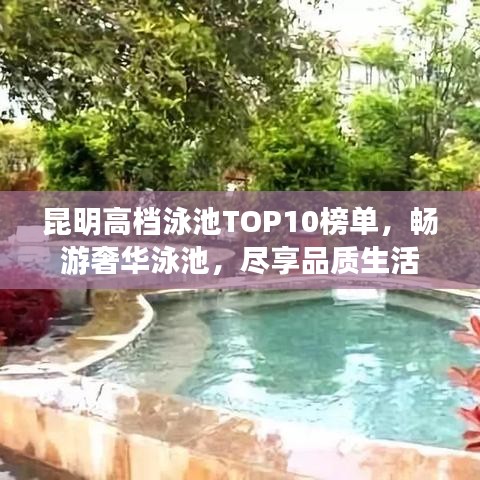 昆明高档泳池TOP10榜单，畅游奢华泳池，尽享品质生活