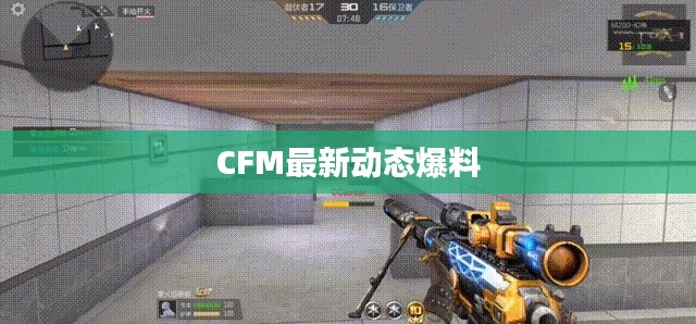 CFM最新动态爆料