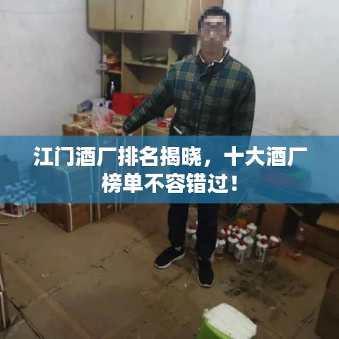 江门酒厂排名揭晓，十大酒厂榜单不容错过！