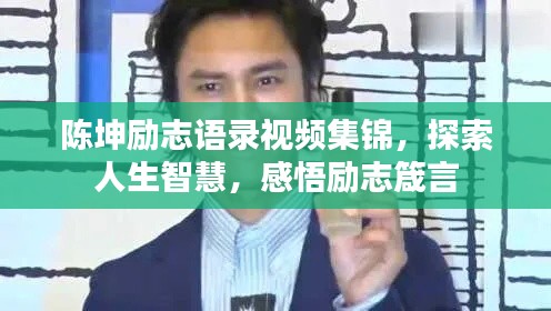 陈坤励志语录视频集锦，探索人生智慧，感悟励志箴言
