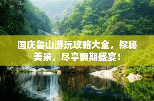 国庆鲁山游玩攻略大全，探秘美景，尽享假期盛宴！