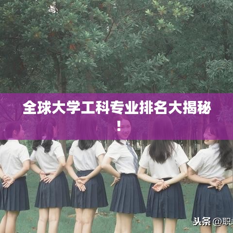 全球大学工科专业排名大揭秘！