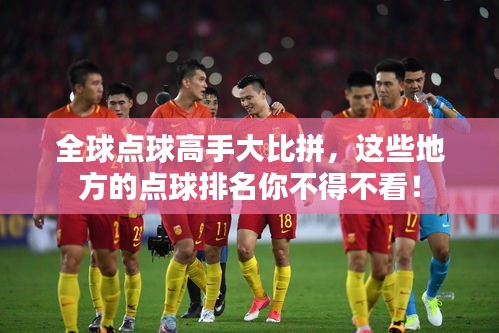 全球点球高手大比拼，这些地方的点球排名你不得不看！