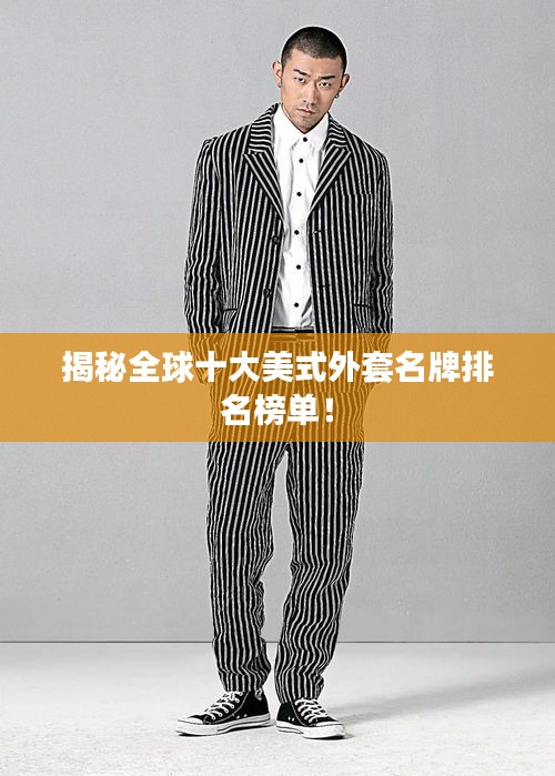 揭秘全球十大美式外套名牌排名榜单！