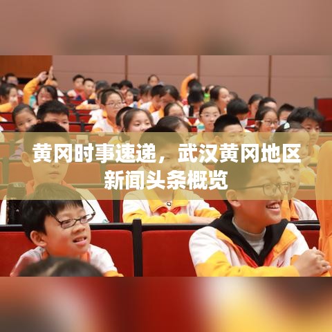 黄冈时事速递，武汉黄冈地区新闻头条概览