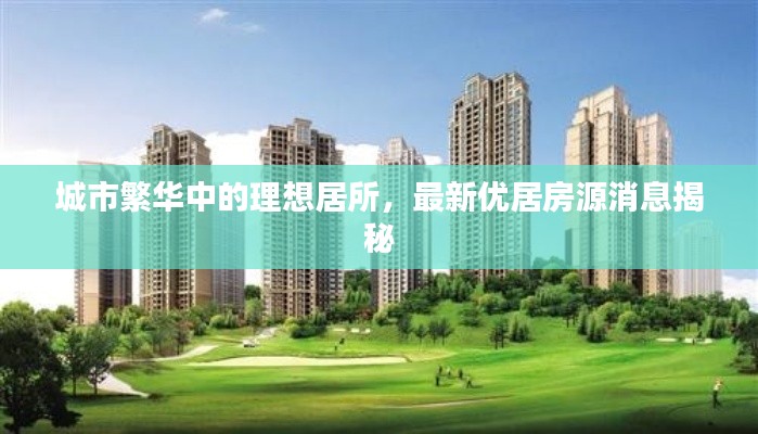 城市繁华中的理想居所，最新优居房源消息揭秘