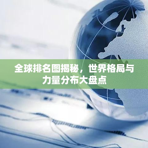 全球排名图揭秘，世界格局与力量分布大盘点