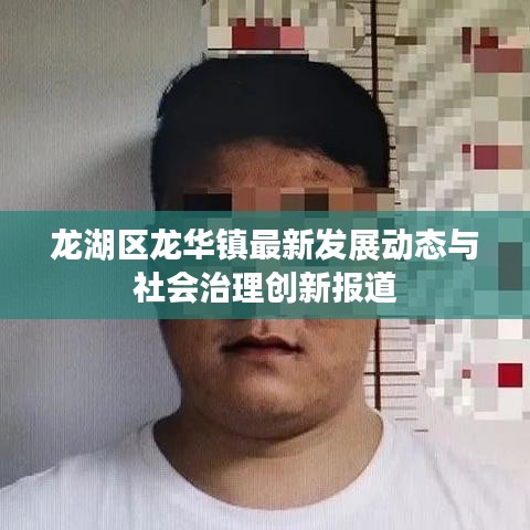 龙湖区龙华镇最新发展动态与社会治理创新报道