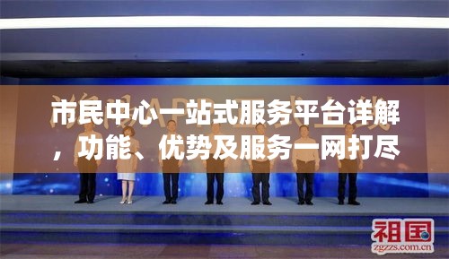 市民中心一站式服务平台详解，功能、优势及服务一网打尽