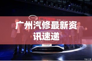 广州汽修最新资讯速递